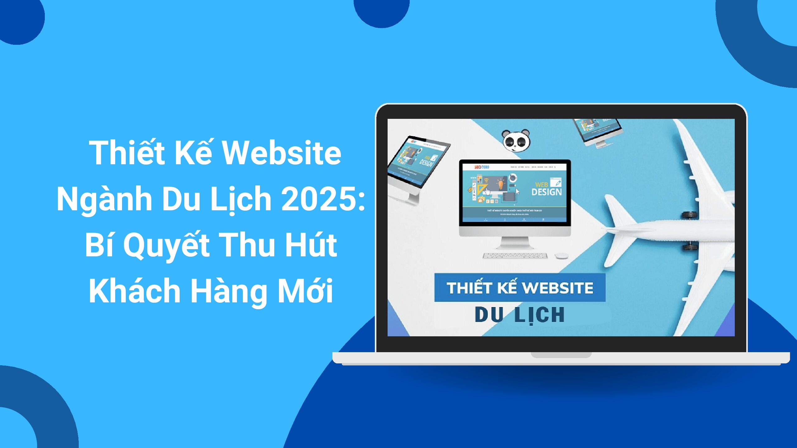 Thiết Kế Website Ngành Du Lịch 2025: Bí Quyết Thu Hút Khách Hàng Mới
