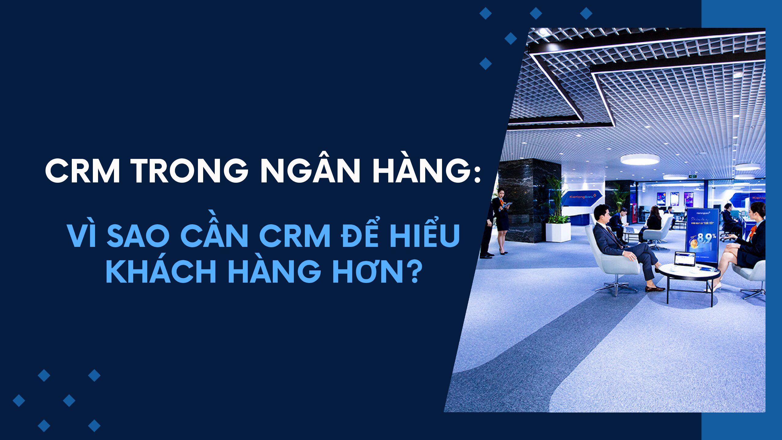 CRM Trong Ngân Hàng: Vì Sao Ngân Hàng Cần CRM Để Hiểu Khách Hàng Hơn?
